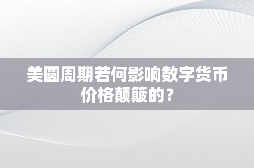 美圆周期若何影响数字货币价格颠簸的？