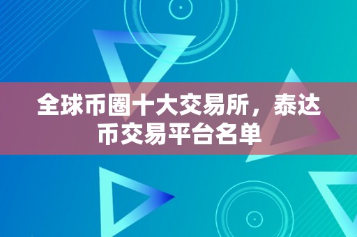 全球币圈十大交易所，泰达币交易平台名单