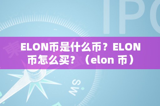 ELON币是什么币？ELON币怎么买？（elon 币）