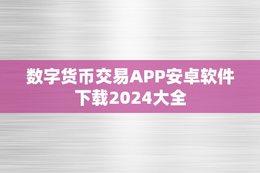 数字货币交易APP安卓软件下载2024大全