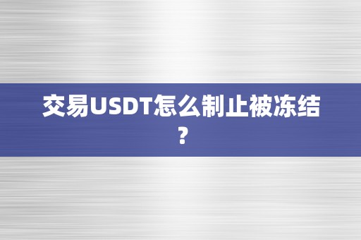 交易USDT怎么制止被冻结？