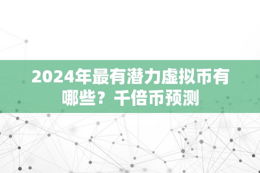 2024年最有潜力虚拟币有哪些？千倍币预测