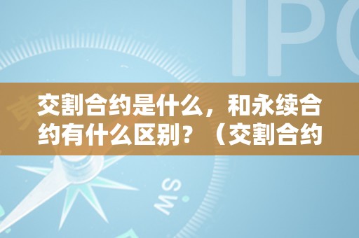 交割合约是什么，和永续合约有什么区别？（交割合约是什么,和永续合约有什么区别呢）