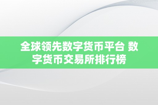 全球领先数字货币平台 数字货币交易所排行榜