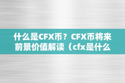 什么是CFX币？CFX币将来前景价值解读（cfx是什么币种）