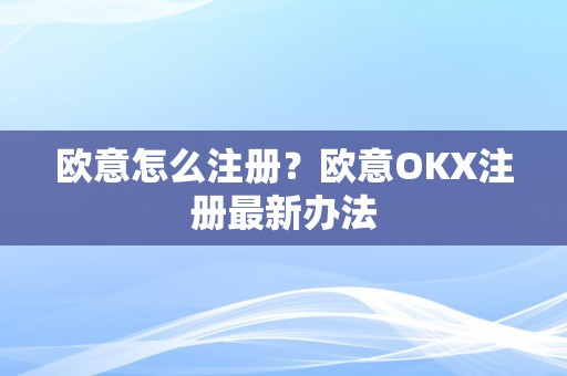 欧意怎么注册？欧意OKX注册最新办法