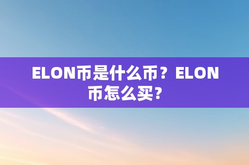 ELON币是什么币？ELON币怎么买？