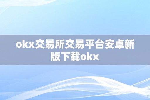 okx交易所交易平台安卓新版下载okx