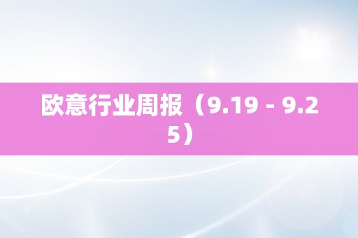 欧意行业周报（9.19 - 9.25）