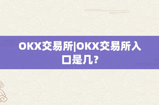 OKX交易所|OKX交易所入口是几？