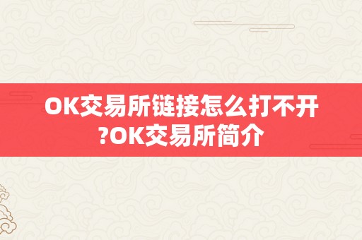 OK交易所链接怎么打不开?OK交易所简介