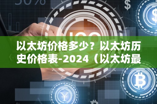 以太坊价格多少？以太坊历史价格表-2024（以太坊最全历史价格表）（以太坊历史价格表）