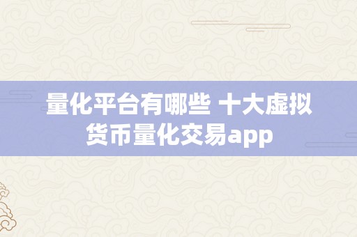 量化平台有哪些 十大虚拟货币量化交易app