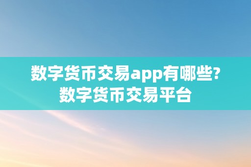 数字货币交易app有哪些?数字货币交易平台