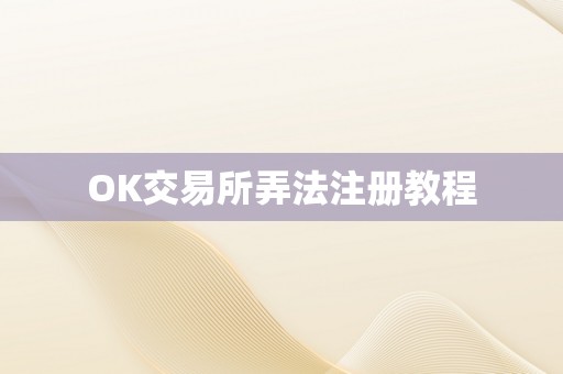 OK交易所弄法注册教程