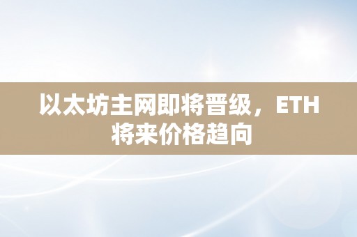 以太坊主网即将晋级，ETH 将来价格趋向