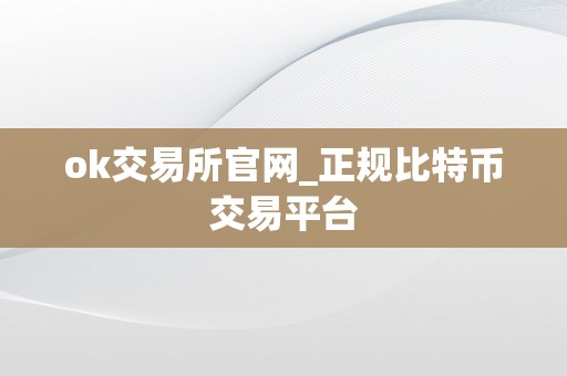 ok交易所官网_正规比特币交易平台