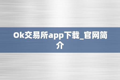 Ok交易所app下载_官网简介