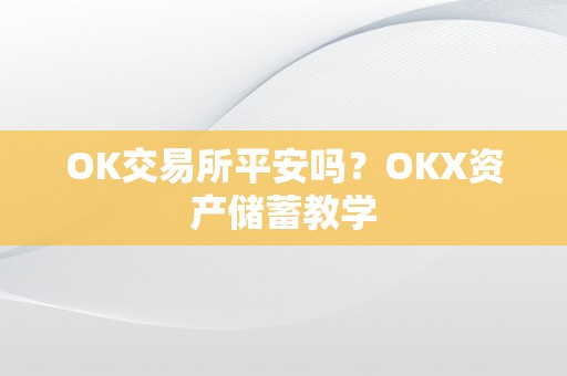 OK交易所平安吗？OKX资产储蓄教学