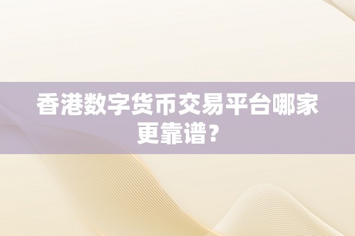 香港数字货币交易平台哪家更靠谱？