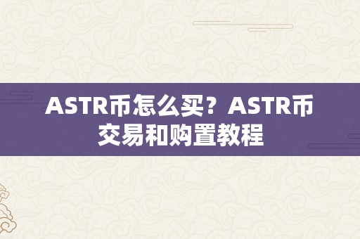 ASTR币怎么买？ASTR币交易和购置教程