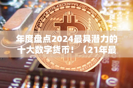 年度盘点2024最具潜力的十大数字货币！（21年最有潜力的数字货币）（2021年数字货币市场发展潜力）