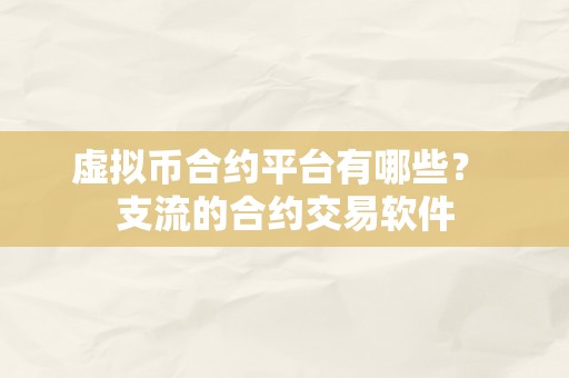 虚拟币合约平台有哪些？ 支流的合约交易软件