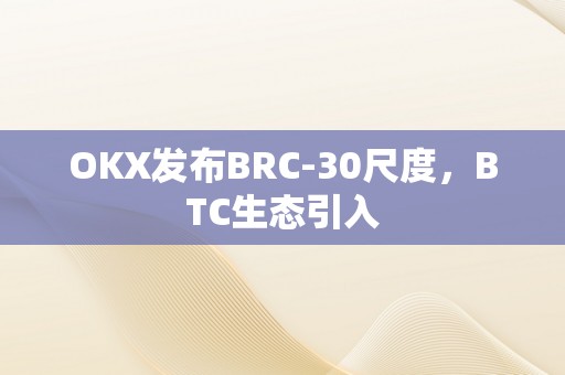 OKX发布BRC-30尺度，BTC生态引入