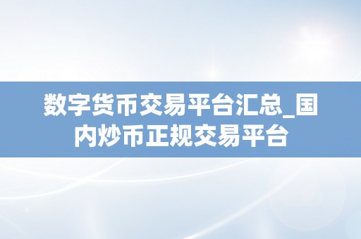 数字货币交易平台汇总_国内炒币正规交易平台