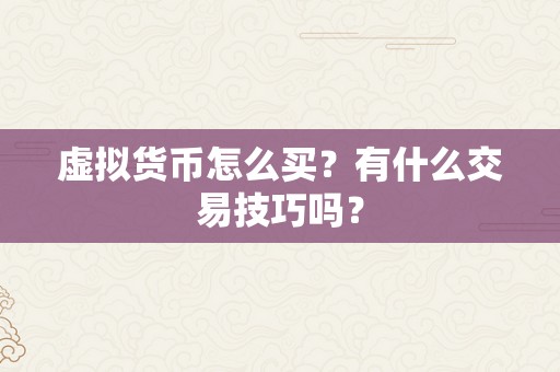 虚拟货币怎么买？有什么交易技巧吗？