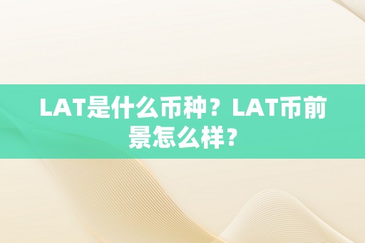 LAT是什么币种？LAT币前景怎么样？