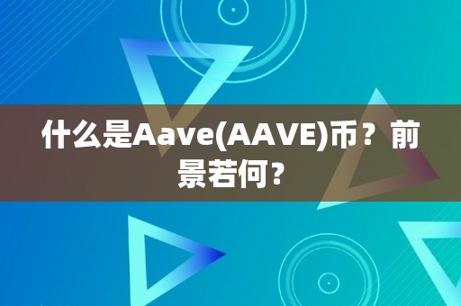 什么是Aave(AAVE)币？前景若何？