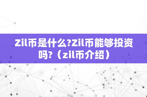 Zil币是什么?Zil币能够投资吗?（zil币介绍）