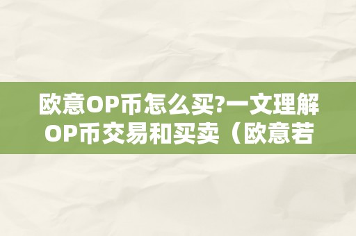 欧意OP币怎么买?一文理解OP币交易和买卖（欧意若何买币）