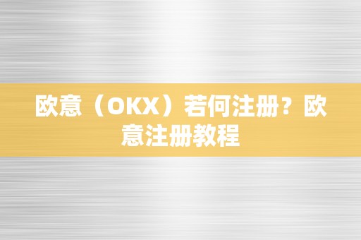 欧意（OKX）若何注册？欧意注册教程