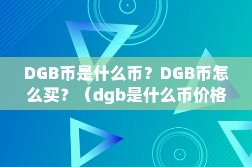 DGB币是什么币？DGB币怎么买？（dgb是什么币价格）