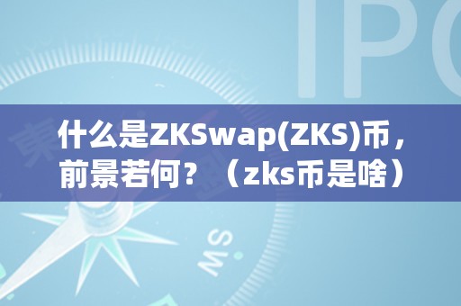 什么是ZKSwap(ZKS)币，前景若何？（zks币是啥）