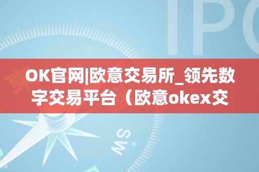 OK官网|欧意交易所_领先数字交易平台（欧意okex交易所）