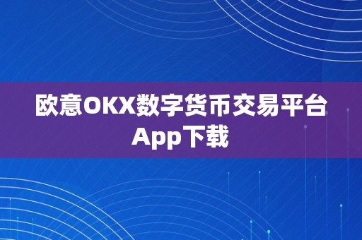 欧意OKX数字货币交易平台App下载