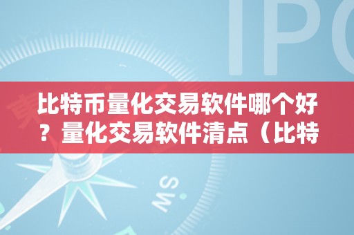 比特币量化交易软件哪个好？量化交易软件清点（比特币量化交易软件排行）