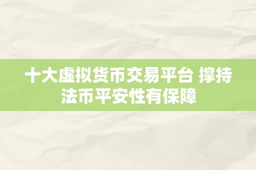 十大虚拟货币交易平台 撑持法币平安性有保障