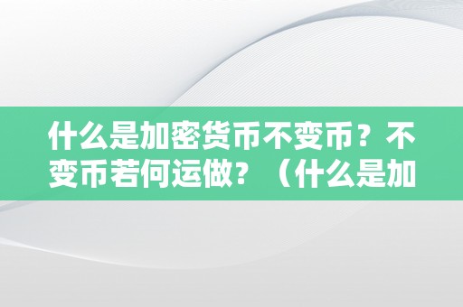 什么是加密货币不变币？不变币若何运做？（什么是加密货币不变币?不变币若何运做的）