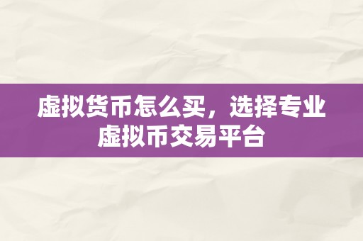 虚拟货币怎么买，选择专业虚拟币交易平台