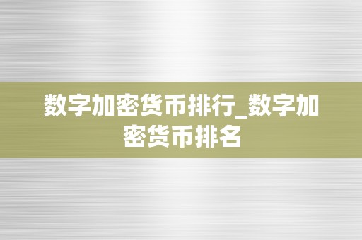 数字加密货币排行_数字加密货币排名