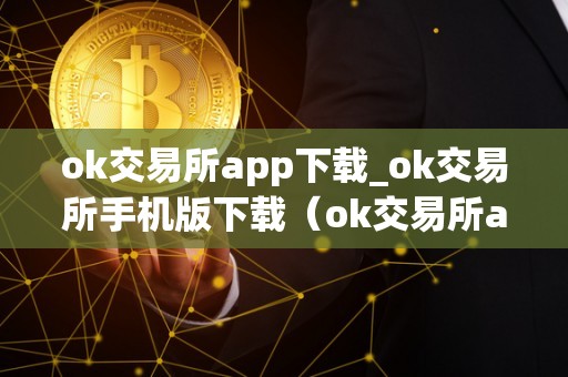 ok交易所app下载_ok交易所手机版下载（ok交易所app官网下载）（ok交易所app怎么下载）