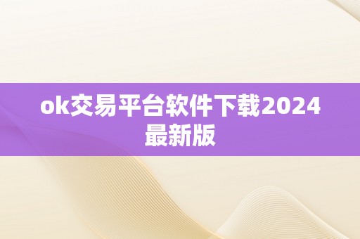 ok交易平台软件下载2024最新版