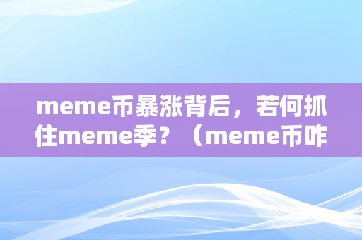 meme币暴涨背后，若何抓住meme季？（meme币咋样）