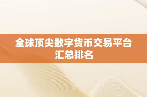 全球顶尖数字货币交易平台汇总排名