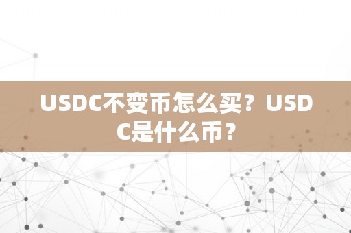 USDC不变币怎么买？USDC是什么币？