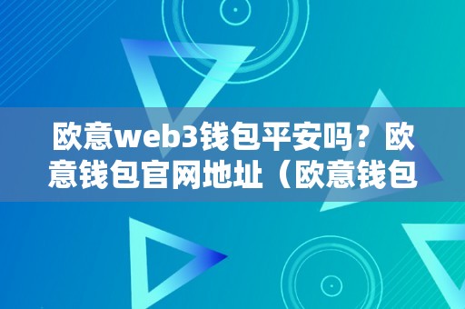 欧意web3钱包平安吗？欧意钱包官网地址（欧意钱包地址在哪）